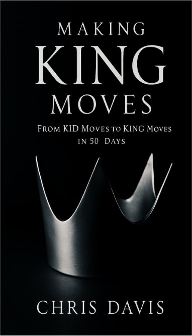Making KING Moves: From Kid Moves to KING Moves in 50 Days by Chris Davis